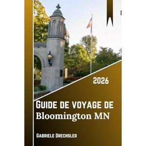 Drechsler, Gabriele Guide de voyage de Bloomington MN 2026: Au-delà du centre commercial, aventures en famille, shopping, parcs et divertissements pour tous les âges. Drechsler, Gabriele Guide de voyage de Bloomington MN 2026: Au-delà du centre commercial, aventures en famille, shopping, parcs et divertissements pour tous les âges.