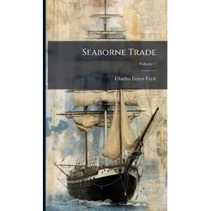 Fayle, Charles Ernest 1881- Seaborne Trade Fayle, Charles Ernest 1881- Seaborne Trade