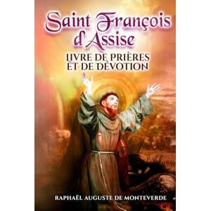 de Monteverde, Raphaël Auguste Saint François d’Assise : Livre de Prières et de Dévotion de Monteverde, Raphaël Auguste Saint François d’Assise : Livre de Prières et de Dévotion