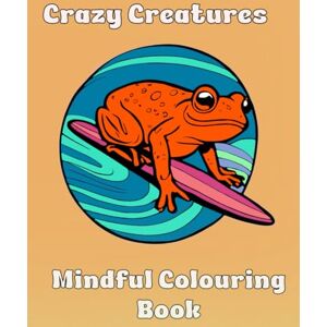 Sharma, Jaya Crazy Creatures Mindful Colouring Book: Stress relieving patterns to help anxiety , Relaxing designs that are suitable for adults and teens to improve mood and boost creativity Sharma, Jaya Crazy Creatures Mindful Colouring Book: Stress relieving patterns to help anxiety , Relaxing designs that are suitable for adults and teens to improve mood and boost creativity