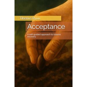 Ryuu, Tiberius Acceptance: A self-guided approach to trauma recovery (The Path of Becoming Series) Ryuu, Tiberius Acceptance: A self-guided approach to trauma recovery (The Path of Becoming Series)