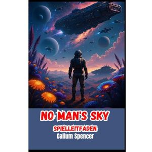 Spencer, Callum No Man's Sky Spielleitfaden 2026: Hilfreiche Tipps und Spielinformationen für neue und wiederkehrende Spieler Spencer, Callum No Man's Sky Spielleitfaden 2026: Hilfreiche Tipps und Spielinformationen für neue und wiederkehrende Spieler