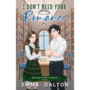 Dalton, Emma I Don’t Need Your Romance: A Sweet YA Romance (Harrington Bay Academy Book 3) Dalton, Emma I Don’t Need Your Romance: A Sweet YA Romance (Harrington Bay Academy Book 3)