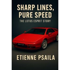 Psaila, Etienne Sharp Lines, Pure Speed: The Lotus Esprit Story Psaila, Etienne Sharp Lines, Pure Speed: The Lotus Esprit Story