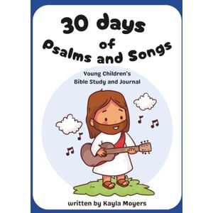 Moyers, Kayla 30 Days of Psalms and Songs: Young Children’s Bible Study and Journal Moyers, Kayla 30 Days of Psalms and Songs: Young Children’s Bible Study and Journal