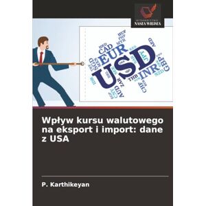 Karthikeyan, P. Wpływ kursu walutowego na eksport i import: dane z USA Karthikeyan, P. Wpływ kursu walutowego na eksport i import: dane z USA