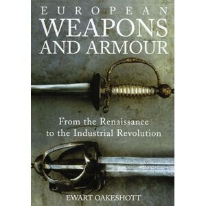 Oakeshott, Ewart European Weapons and Armour: From the Renaissance to the Industrial Revolution Oakeshott, Ewart European Weapons and Armour: From the Renaissance to the Industrial Revolution