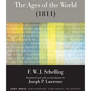 Schelling, F.W. J;. The Ages of the World (1811): Book One: the Past (Original Version, 1811) (SUNY series in Contemporary Continental Philosophy) Schelling, F.W. J;. The Ages of the World (1811): Book One: the Past (Original Version, 1811) (SUNY series in Contemporary Continental Philosophy)