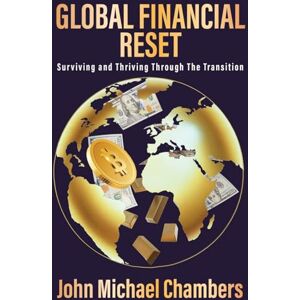 Chambers, John Michael Global Financial Reset: Surviving and Thriving Through the Transition Chambers, John Michael Global Financial Reset: Surviving and Thriving Through the Transition
