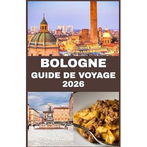 Martin, Koby BOLOGNE GUIDE DE VOYAGE 2026: Découvrez Bologne : un guide complet de la gastronomie, de l'art et du charme intemporel de la Ville Rouge Martin, Koby BOLOGNE GUIDE DE VOYAGE 2026: Découvrez Bologne : un guide complet de la gastronomie, de l'art et du charme intemporel de la Ville Rouge