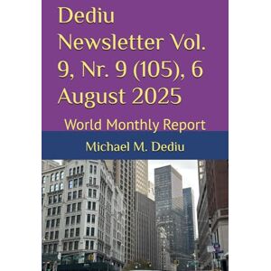 Dediu, Michael M. Dediu Newsletter Vol. 9, Nr. 9 (105), 6 August 2025: World Monthly Report Dediu, Michael M. Dediu Newsletter Vol. 9, Nr. 9 (105), 6 August 2025: World Monthly Report