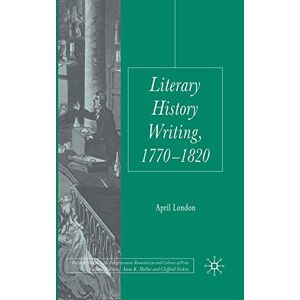 London, April Literary History Writing, 1770-1820 (Palgrave Studies in the Enlightenment, Romanticism and Cultures of Print) London, April Literary History Writing, 1770-1820 (Palgrave Studies in the Enlightenment, Romanticism and Cultures of Print)