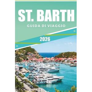 Rangel, Jerry L. ST. BARTH GUIDA DI VIAGGIO 2026: Il manuale definitivo per esplorare spiagge, resort di lusso, ristoranti e cultura in un paradiso caraibico Rangel, Jerry L. ST. BARTH GUIDA DI VIAGGIO 2026: Il manuale definitivo per esplorare spiagge, resort di lusso, ristoranti e cultura in un paradiso caraibico