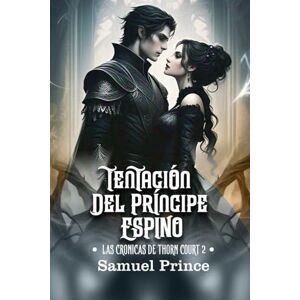 Prince, Samuel TENTACIÓN DEL PRÍNCIPE ESPINO: Una serie romántica tórrida y oscura donde su poder se encuentra con su maldición. (LAS CRÓNICAS DE THORN COURT) Prince, Samuel TENTACIÓN DEL PRÍNCIPE ESPINO: Una serie romántica tórrida y oscura donde su poder se encuentra con su maldición. (LAS CRÓNICAS DE THORN COURT)
