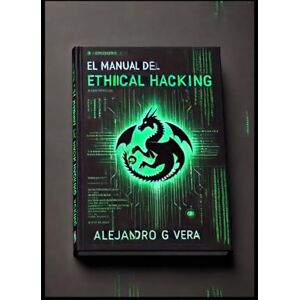 Vera, Alejandro Gonzalo El manual del Ethical Hacking Vera, Alejandro Gonzalo El manual del Ethical Hacking