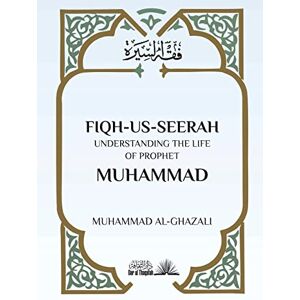 Al Ghazali, Muhammad Fiqh Us Seerah: Understanding the life of Prophet Muhammad Al Ghazali, Muhammad Fiqh Us Seerah: Understanding the life of Prophet Muhammad