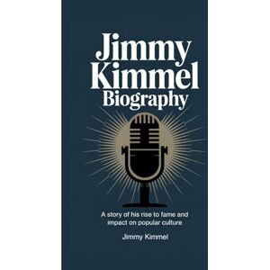 J. Ellison, Trevor JIMMY KIMMEL BIOGRAPHY: A story of his rise to fame and impact on popular culture J. Ellison, Trevor JIMMY KIMMEL BIOGRAPHY: A story of his rise to fame and impact on popular culture