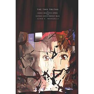 Mongelli, Gino C. The Two Truths: Of Dario Argento’s Opera and Satoshi Kon’s Perfect Blue Mongelli, Gino C. The Two Truths: Of Dario Argento’s Opera and Satoshi Kon’s Perfect Blue