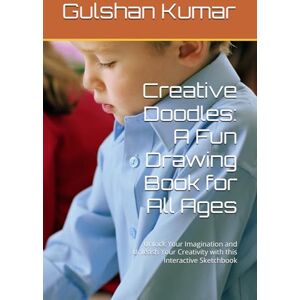 Kumar, Mr Gulshan Creative Doodles: A Fun Drawing Book for All Ages: Unlock Your Imagination and Unleash Your Creativity with this Interactive Sketchbook Kumar, Mr Gulshan Creative Doodles: A Fun Drawing Book for All Ages: Unlock Your Imagination and Unleash Your Creativity with this Interactive Sketchbook