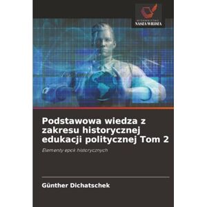 Dichatschek, Günther Podstawowa wiedza z zakresu historycznej edukacji politycznej Tom 2: Elementy epok historycznych Dichatschek, Günther Podstawowa wiedza z zakresu historycznej edukacji politycznej Tom 2: Elementy epok historycznych