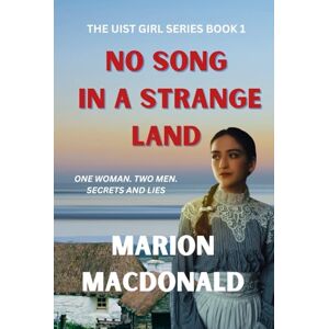 Macdonald, Marion NO SONG IN A STRANGE LAND: An emotional and thought-provoking historical family saga set in Scotland (The Uist Girl Series) Macdonald, Marion NO SONG IN A STRANGE LAND: An emotional and thought-provoking historical family saga set in Scotland (The Uist Girl Series)