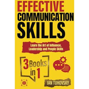 Tuhovsky, Ian Effective Communication Skills: 3 Books in 1 – Learn the Art of Influence, Leadership and People Skills (Effective Communication: Master Social Skills & Build Strong Relationships) Tuhovsky, Ian Effective Communication Skills: 3 Books in 1 – Learn the Art of Influence, Leadership and People Skills (Effective Communication: Master Social Skills & Build Strong Relationships)