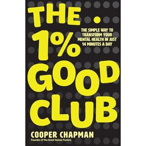 Chapman, Cooper The 1% Good Club: The Simple Way To Transform Your Mental Health in Just 14 Minutes a Day Chapman, Cooper The 1% Good Club: The Simple Way To Transform Your Mental Health in Just 14 Minutes a Day