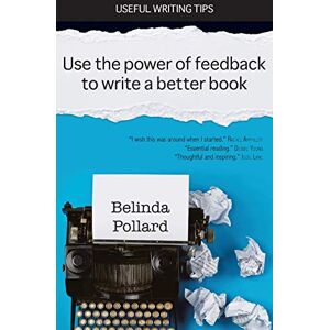 Pollard, Belinda Use the Power of Feedback to Write a Better Book: Useful Writing Tips Pollard, Belinda Use the Power of Feedback to Write a Better Book: Useful Writing Tips