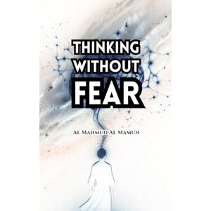 Mamun, Al Mahmud Al Thinking Without Fear Mamun, Al Mahmud Al Thinking Without Fear