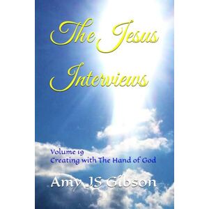 Gibson The Jesus Interviews: Volume 19 Creating with The Hand of God (The Jesus Interviews World Peace Revelations) Gibson The Jesus Interviews: Volume 19 Creating with The Hand of God (The Jesus Interviews World Peace Revelations)