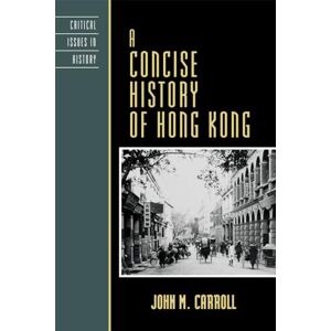 John Carroll A Concise History of Hong Kong (Critical Issues in World and International History) John Carroll A Concise History of Hong Kong (Critical Issues in World and International History)