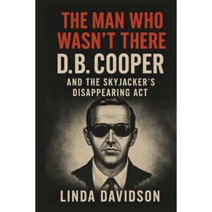 Davidson, Linda The Man Who Wasn’t There: D.B. Cooper and The Skyjacker’s Disappearance Act Davidson, Linda The Man Who Wasn’t There: D.B. Cooper and The Skyjacker’s Disappearance Act