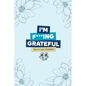 Williams, Mr Cameron I'm F***ing Grateful: The Anti-Gratitude Journal for People Who Hate Gratitude Journals Williams, Mr Cameron I'm F***ing Grateful: The Anti-Gratitude Journal for People Who Hate Gratitude Journals