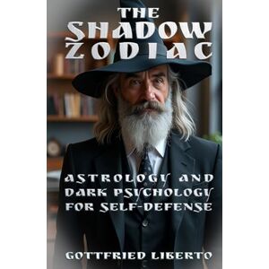 Liberto, Gottfried The Shadow Zodiac: Astrology and Dark Psychology for Self-Defense (The Mage's Treasure Chest) Liberto, Gottfried The Shadow Zodiac: Astrology and Dark Psychology for Self-Defense (The Mage's Treasure Chest)