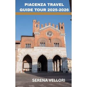 VELLORI, SERENA PIACENZA TRAVEL GUIDE TOUR 2025-2026: The Heart of Emilia-Romagna – Medieval Charm, Ancient Piazzas, Hidden Gems, Local Wine Routes, and Authentic Italian Flavors VELLORI, SERENA PIACENZA TRAVEL GUIDE TOUR 2025-2026: The Heart of Emilia-Romagna – Medieval Charm, Ancient Piazzas, Hidden Gems, Local Wine Routes, and Authentic Italian Flavors