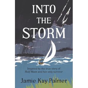 Palmer, Jamie Kay Into the Storm: Inspired by the true story of the Half Moon and her only survivor Palmer, Jamie Kay Into the Storm: Inspired by the true story of the Half Moon and her only survivor