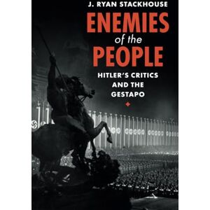 Stackhouse, J. Ryan Enemies of the People: Hitler's Critics and the Gestapo Stackhouse, J. Ryan Enemies of the People: Hitler's Critics and the Gestapo