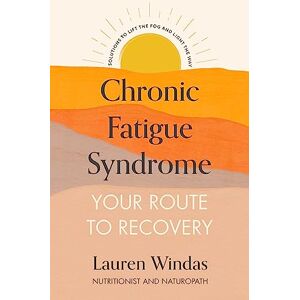 Windas, Lauren Chronic Fatigue Syndrome: Your Route to Recovery: Solutions to Lift the Fog and Light the Way Windas, Lauren Chronic Fatigue Syndrome: Your Route to Recovery: Solutions to Lift the Fog and Light the Way
