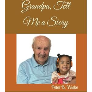 Wiebe, Peter B. Grandpa, Tell Me a Story Wiebe, Peter B. Grandpa, Tell Me a Story
