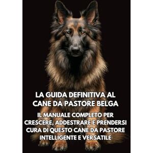 Books, Inkspire La Guida Definitiva al Cane da Pastore Belga: Il Manuale Completo per Crescere, Addestrare e Prendersi Cura di Questo Cane da Pastore Intelligente e Versatile Books, Inkspire La Guida Definitiva al Cane da Pastore Belga: Il Manuale Completo per Crescere, Addestrare e Prendersi Cura di Questo Cane da Pastore Intelligente e Versatile