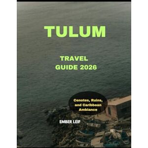 LEIF, EMBER TULUM TRAVEL GUIDE 2026: Cenotes, Ruins, and Caribbean Ambiance (Journeys & Destinations) LEIF, EMBER TULUM TRAVEL GUIDE 2026: Cenotes, Ruins, and Caribbean Ambiance (Journeys & Destinations)