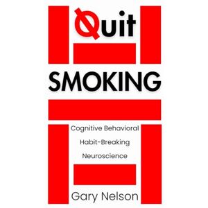 Nelson, Gary Quit Smoking: The Proven Mindset and Behavioral Strategies to Quit Smoking and Vaping (Quit for Life) Nelson, Gary Quit Smoking: The Proven Mindset and Behavioral Strategies to Quit Smoking and Vaping (Quit for Life)