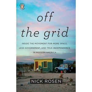 Rosen, Nick Off the Grid: Inside the Movement for More Space, Less Government, and True Independence in Mo dern America Rosen, Nick Off the Grid: Inside the Movement for More Space, Less Government, and True Independence in Mo dern America