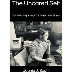 Scott The Uncared Self: My Self-Care Journey: The things I wish I knew Scott The Uncared Self: My Self-Care Journey: The things I wish I knew