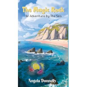 Donnelly, Angela The Magic Rock An Adventure by the Sea by Angela Donnelly, a Magical children's book of all ages Donnelly, Angela The Magic Rock An Adventure by the Sea by Angela Donnelly, a Magical children's book of all ages