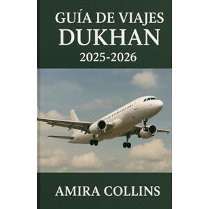 COLLINS, AMIRA GUÍA DE VIAJES DUKHAN 2025-2026: Dukhan: donde las playas doradas se funden con el horizonte desértico y la tradición se encuentra con la ... para quienes visitan Qatar por primera vez, COLLINS, AMIRA GUÍA DE VIAJES DUKHAN 2025-2026: Dukhan: donde las playas doradas se funden con el horizonte desértico y la tradición se encuentra con la ... para quienes visitan Qatar por primera vez,