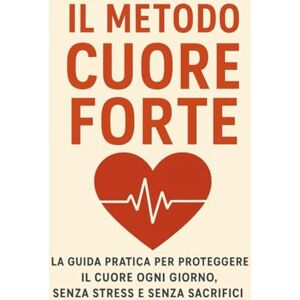 canonaco, pietro Il Metodo Cuore Forte: Strategie complete per un cuore sano, resiliente e in piena forma fisica ed emotiva canonaco, pietro Il Metodo Cuore Forte: Strategie complete per un cuore sano, resiliente e in piena forma fisica ed emotiva