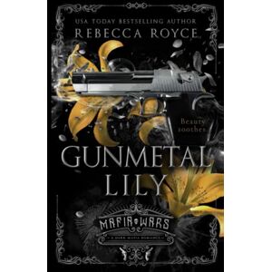 Royce, Rebecca Gunmetal Lily: A Dark Mafia Romance (Mafia Wars) Royce, Rebecca Gunmetal Lily: A Dark Mafia Romance (Mafia Wars)