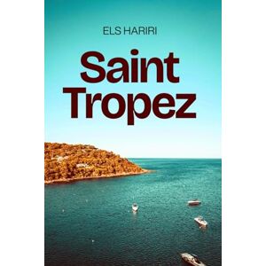 Hariri, Els Saint-Tropez: Un compañero de viaje completo al destino más glamoroso de la Riviera Francesa: playas, historia, arte, gastronomía, vida nocturna. Hariri, Els Saint-Tropez: Un compañero de viaje completo al destino más glamoroso de la Riviera Francesa: playas, historia, arte, gastronomía, vida nocturna.