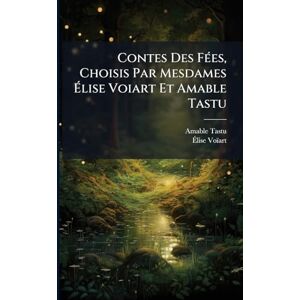 Voïart, Ãlise Contes Des FÃ(c)es, Choisis Par Mesdames Élise Voiart Et Amable Tastu Voïart, Ãlise Contes Des FÃ(c)es, Choisis Par Mesdames Élise Voiart Et Amable Tastu